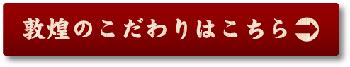 敦煌のこだわりはこちら